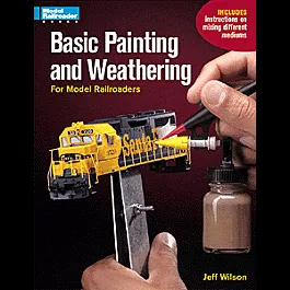 Basic Painting & Weathering for Model Railroaders -- First Edition